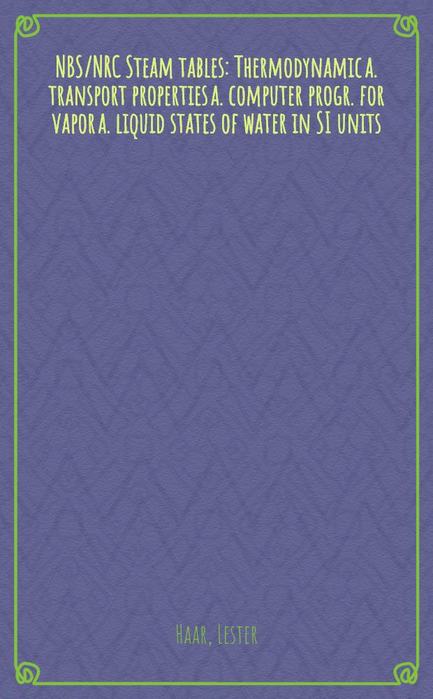 NBS/NRC Steam tables : Thermodynamic a. transport properties a. computer progr. for vapor a. liquid states of water in SI units