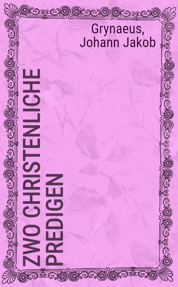 Zwo christenliche Predigen: die erste von dem Grossen Trost, welchen die Gleubigen erlangen, wenn sie mit wahrer Gottesforcht offt bey dem heiligen Nachtmahl als Tischgenossen Jesu Christi erscheinen. Gehalten ... am Sontag, den 31. Julii, die ander ... gehalten am Sontag, den 28. Augusti im Jar 1586
