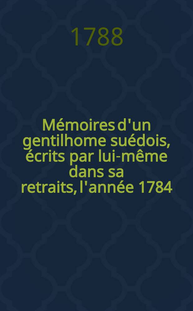 Mémoires d'un gentilhome suédois, écrits par lui-même dans sa retraits, l'année 1784