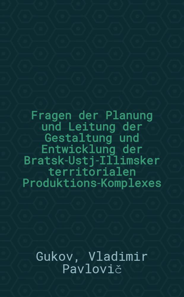 Fragen der Planung und Leitung der Gestaltung und Entwicklung der Bratsk-Ustj-Illimsker territorialen Produktions-Komplexes : Zweites Sow.-Westdt. Seminar "Modellierung der Entwicklung der territorialen Sozialökon. System", UdSSR, Bratsk & Irkutsk, Sept., 1983