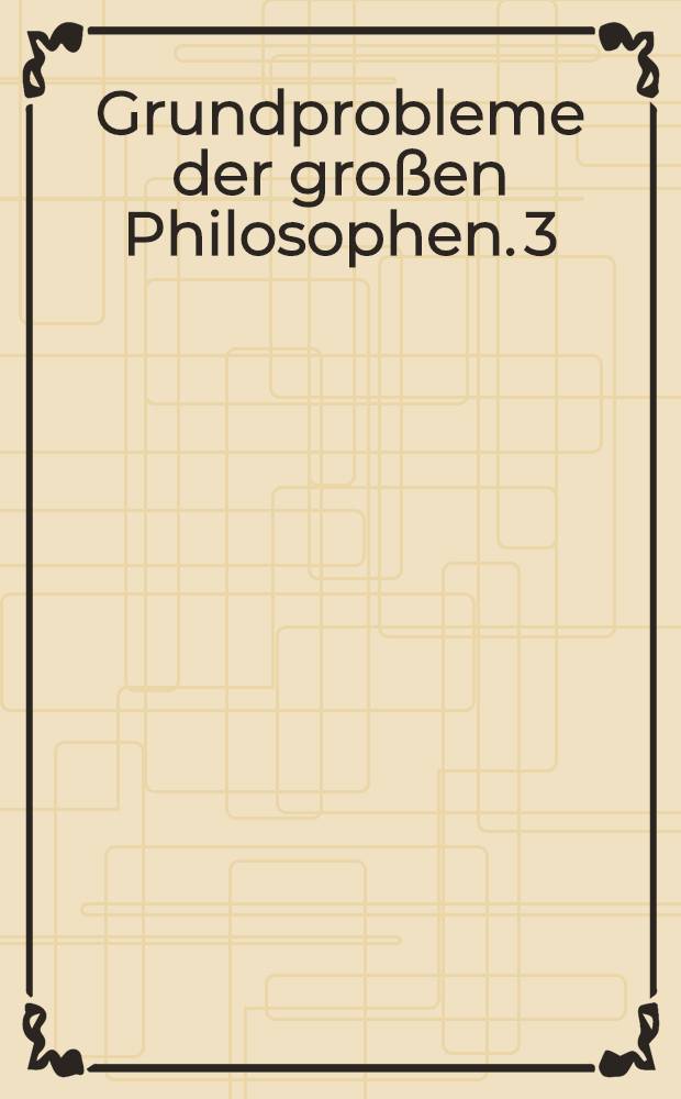 Grundprobleme der großen Philosophen. [3] : Philosophie der Gegenwart