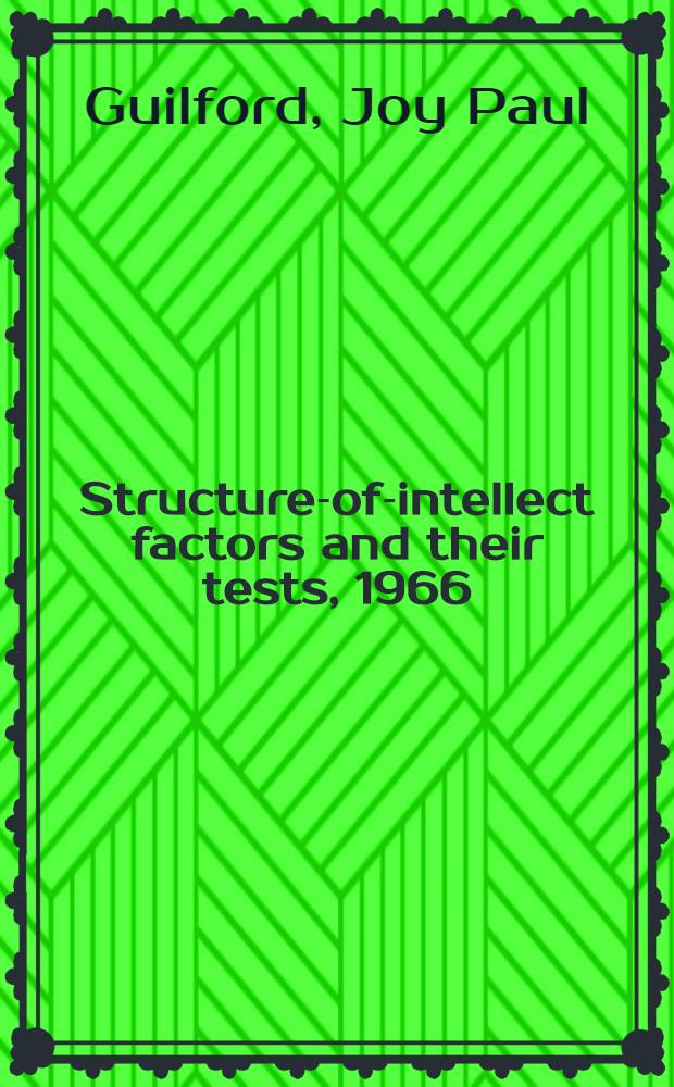 Structure-of-intellect factors and their tests, 1966 : Studies of aptitudes of high-level personnel