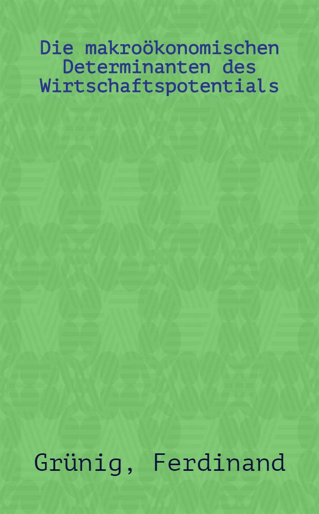 Die makroökonomischen Determinanten des Wirtschaftspotentials : Ein Beitrag zur langfristigen Vorausschätzung