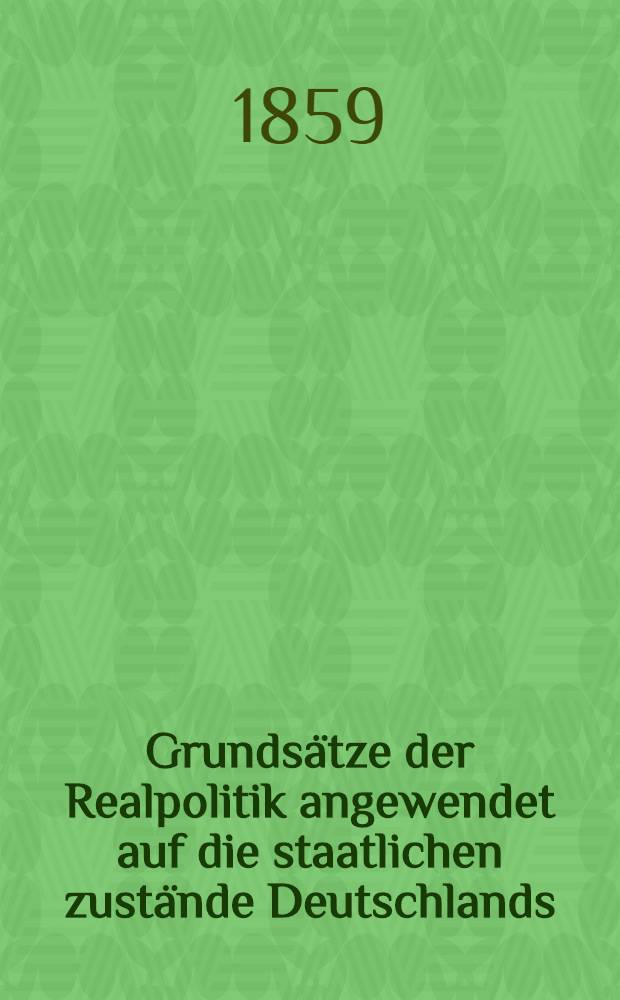 Grundsätze der Realpolitik angewendet auf die staatlichen zustände Deutschlands