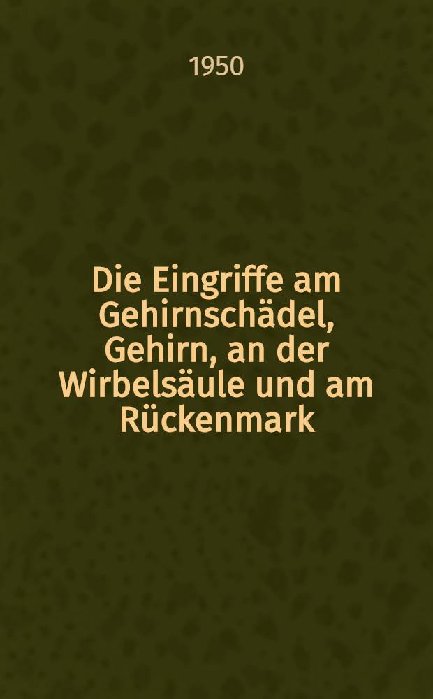 Die Eingriffe am Gehirnschädel, Gehirn, an der Wirbelsäule und am Rückenmark