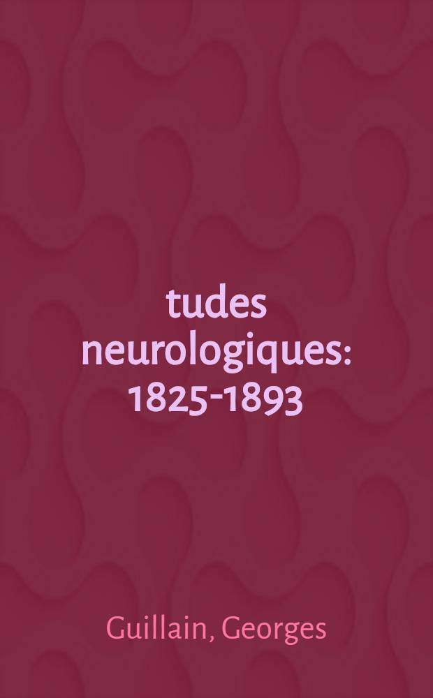 Études neurologiques : 1825-1893 : Sa vie, son oeuvre