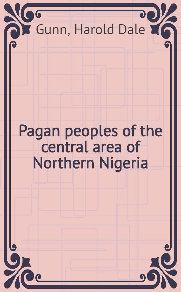 Pagan peoples of the central area of Northern Nigeria : (The Butawa, Warjawa, etc., of the Bauchi-Kano borderland. The Kurama etc., the Katab Group, the Kadara, etc., of Zaria Province)