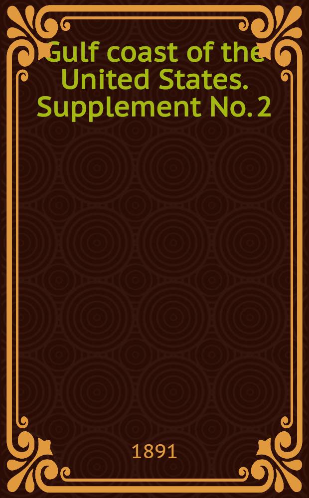 Gulf coast of the United States. Supplement No. 2 : Prep., mainly from orig. sources Lt.W.S. Hughes ..