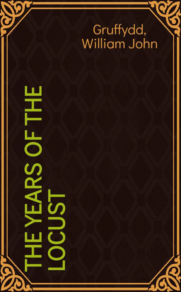 The years of the locust : A transl. from the Welsh of "Hen atgofion: Blynyddoedd y locust"
