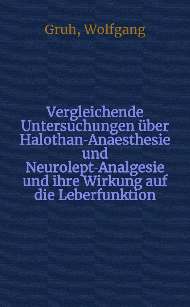 Vergleichende Untersuchungen über Halothan-Anaesthesie und Neurolept-Analgesie und ihre Wirkung auf die Leberfunktion : Inaug.-Diss. ... der ... Med. Fak. der ... Univ. Mainz