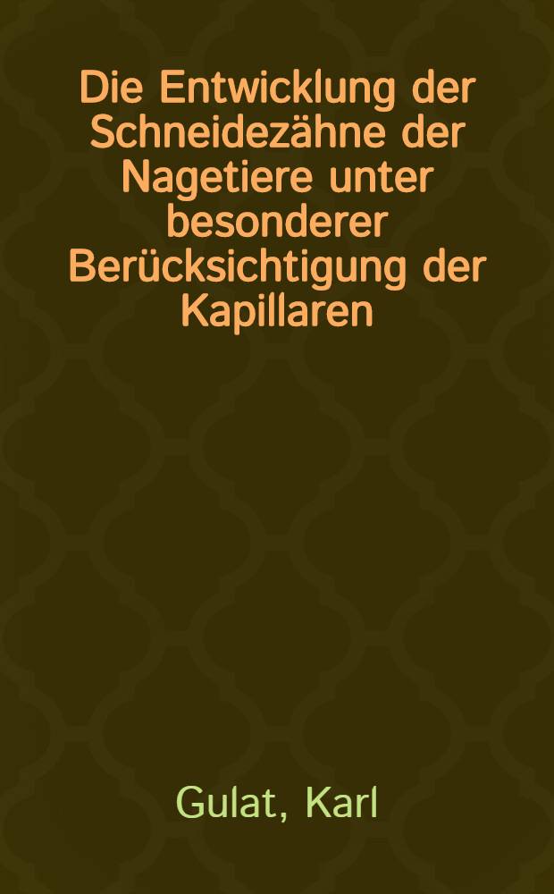 Die Entwicklung der Schneidezähne der Nagetiere unter besonderer Berücksichtigung der Kapillaren : Inaug.-Diss. zur Erlangung der zahnärztlichen Doktorwürde vorgelegt der ... Univ. Freiburg i. Br