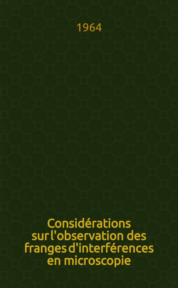 Considérations sur l'observation des franges d'interférences en microscopie: 1-re thèse; Propositions données par la Faculté: 2-e thèse: Thèses présentées à la Faculté des sciences de l'Univ. de l'Univ. de Paris ... / par Monique Guillard
