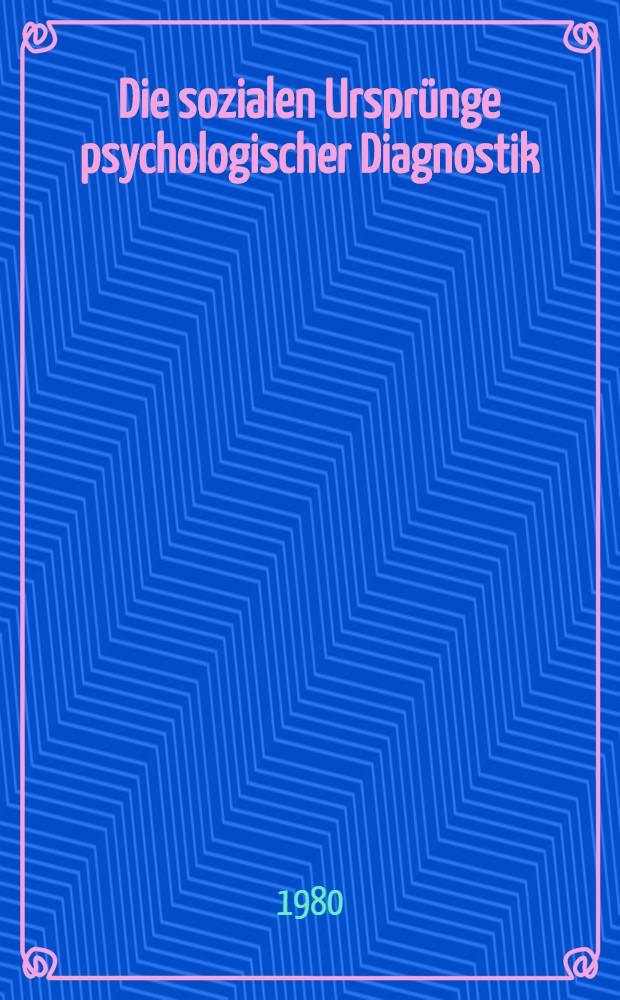 Die sozialen Ursprünge psychologischer Diagnostik : Zur Genese, Struktur u. Konkurrenz von Konzeptionen der Intelligenzdiagnostik