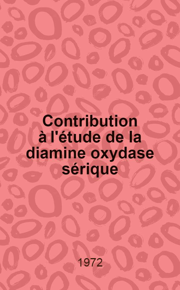 Contribution à l'étude de la diamine oxydase sérique : Relation enzymatique avec la céroloplasmine : Thèse ..
