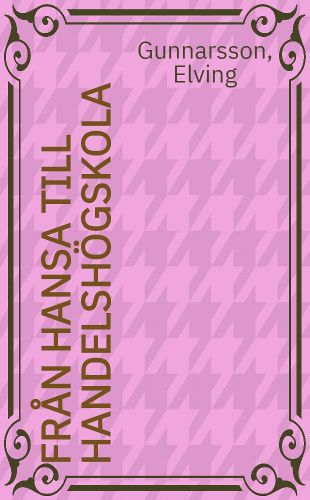 Fr&aring;n Hansa till Handelsh&ouml;gskola : Svensk ekonomundervisning fram till 1909 : Diss.