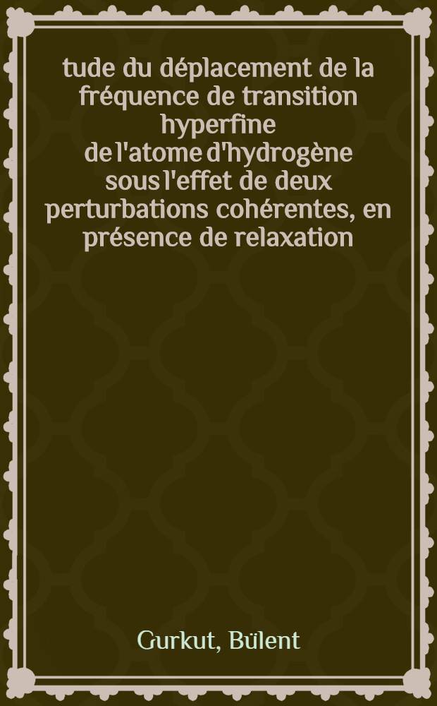 Étude du déplacement de la fréquence de transition hyperfine de l'atome d'hydrogène sous l'effet de deux perturbations cohérentes, en présence de relaxation : Article principal recouvrant en partie la thèse ... soutenue ... à la Fac. des sciences d'Orsay ..
