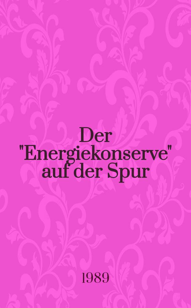 Der "Energiekonserve" auf der Spur : Wunschtraum u. Wirklichkeit der Speicherung von Energie