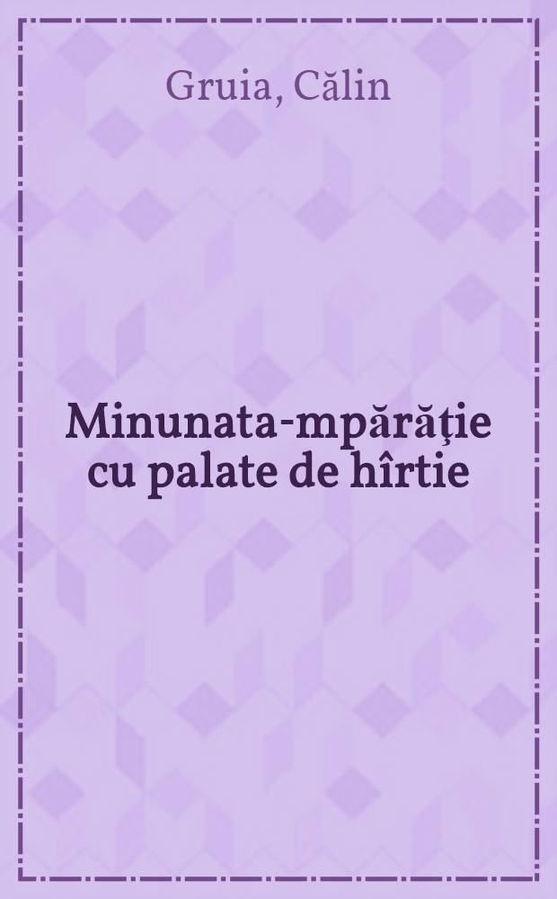Minunata-mpărăţie cu palate de hîrtie : Basm in versuri