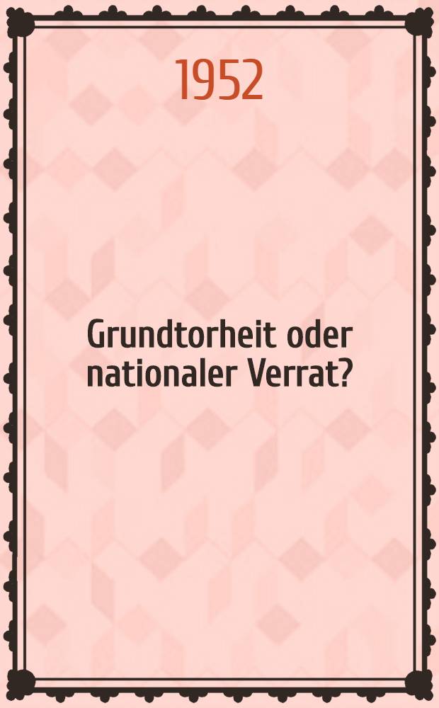 Grundtorheit oder nationaler Verrat? : Eine deutsche Antwort auf eine deutsche Schicksalsfrage