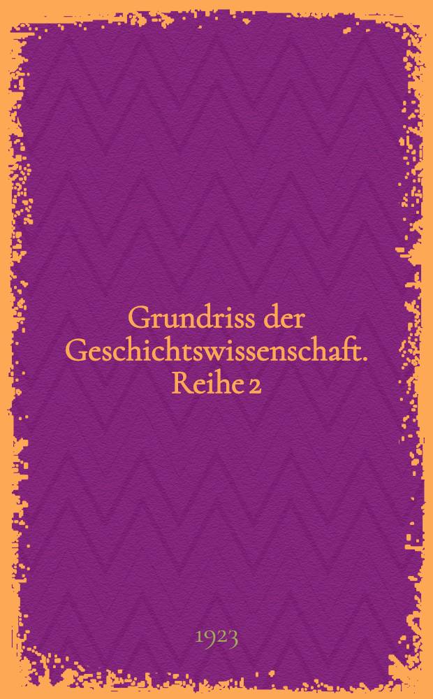 Grundriss der Geschichtswissenschaft. Reihe 2 : Zur Einführung in das Studium der deutschen Geschichte des Mittelalters und der Neuzeit