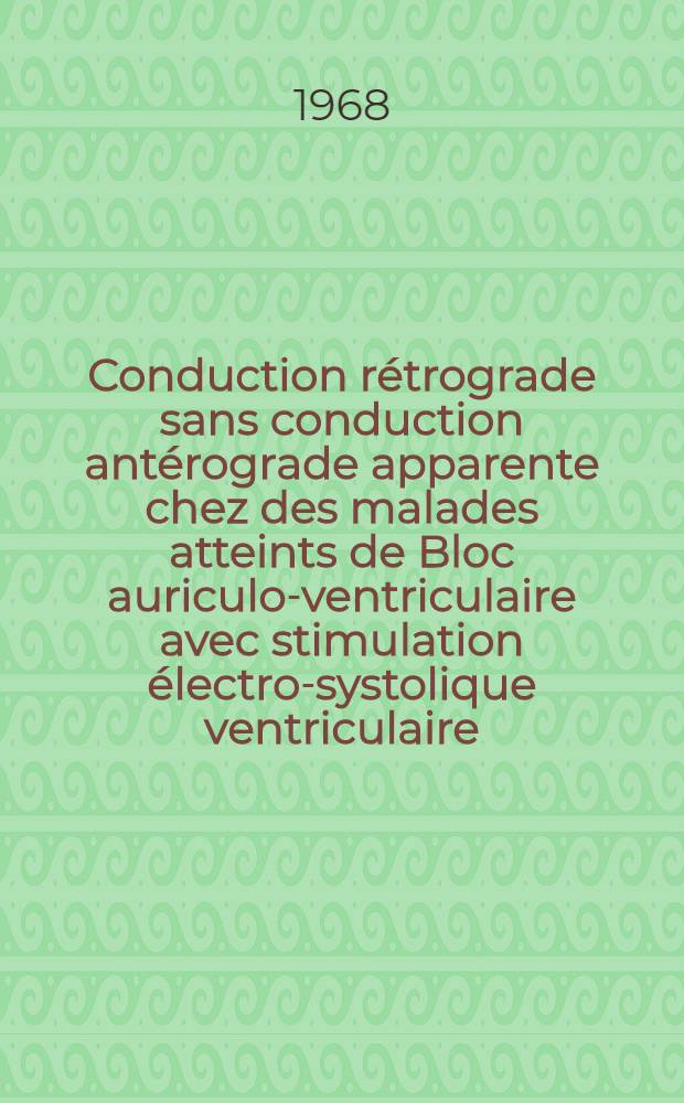 Conduction rétrograde sans conduction antérograde apparente chez des malades atteints de Bloc auriculo-ventriculaire avec stimulation électro-systolique ventriculaire : Thèse ..