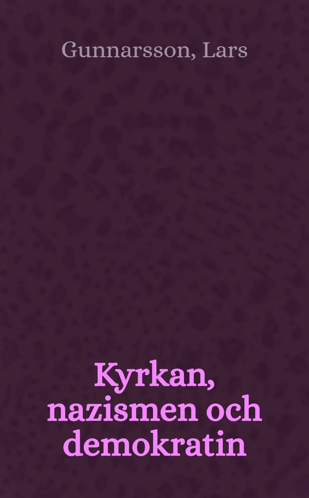 Kyrkan, nazismen och demokratin : Åsiktsbildning kring svensk kyrklighet 1919-1945