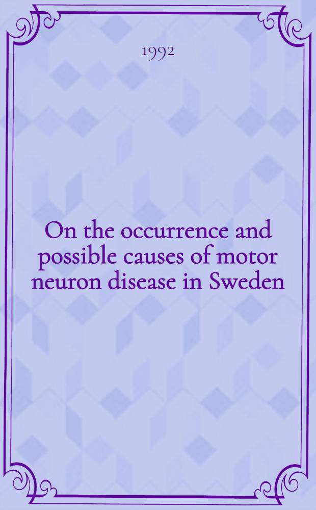 On the occurrence and possible causes of motor neuron disease in Sweden : Akad. avh