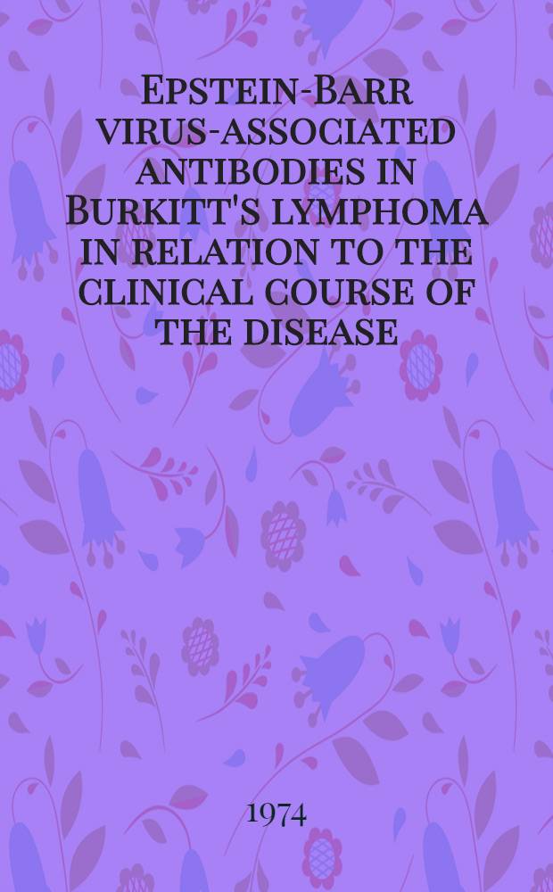 Epstein-Barr virus-associated antibodies in Burkitt's lymphoma in relation to the clinical course of the disease : Akad. avh. ... vid Karolinska inst. ... f&ouml;rsvaras ..