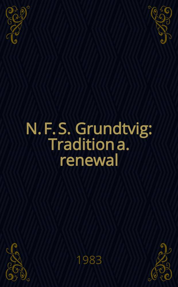 N. F. S. Grundtvig : Tradition a. renewal : Grundtvig's vision of man a. people, education a. the church, in relation to world issues today