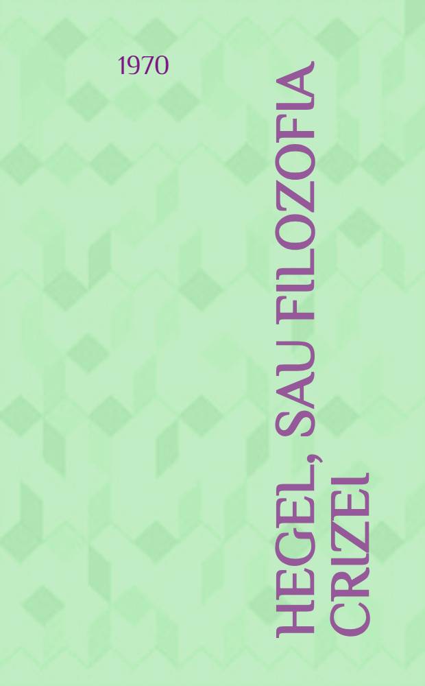 Hegel, sau Filozofia crizei