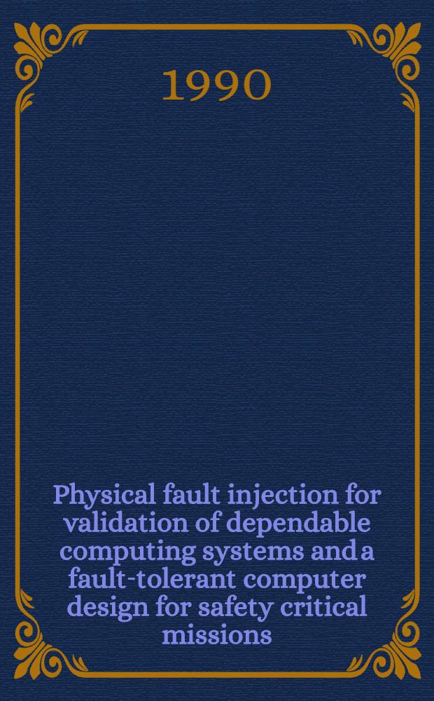 Physical fault injection for validation of dependable computing systems and a fault-tolerant computer design for safety critical missions : Diss.