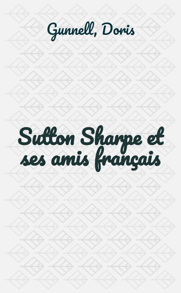 Sutton Sharpe et ses amis français : Avec des lettres inédites