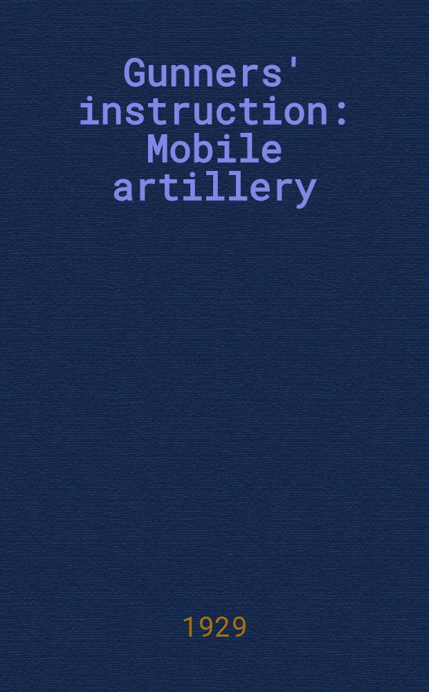 Gunners' instruction : Mobile artillery : 1929 : Second and first class gunners