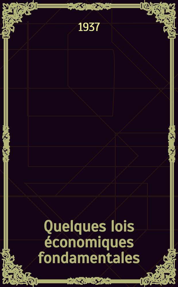 Quelques lois économiques fondamentales : Leçon inaugurale du cours libre d'economie financière donne au semestre d'hiver 1936-1937