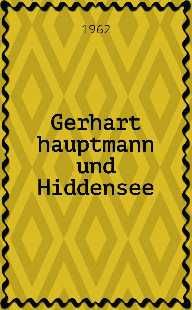 Gerhart hauptmann und Hiddensee : Kleine Erinnerungen : Mit Briefen von Gerhard und Margarete Hauptmann und einem Nachw