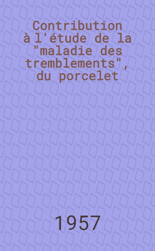 Contribution à l'étude de la "maladie des tremblements", du porcelet : Thèse présentée à la Faculté de méd. et de pharmacie de Lyon ... pour obtenir le grade de docteur vétérinaire