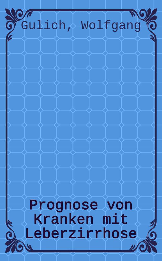 Prognose von Kranken mit Leberzirrhose : Katamnestische Unters. an 533 Patienten : Inaug.-Diss