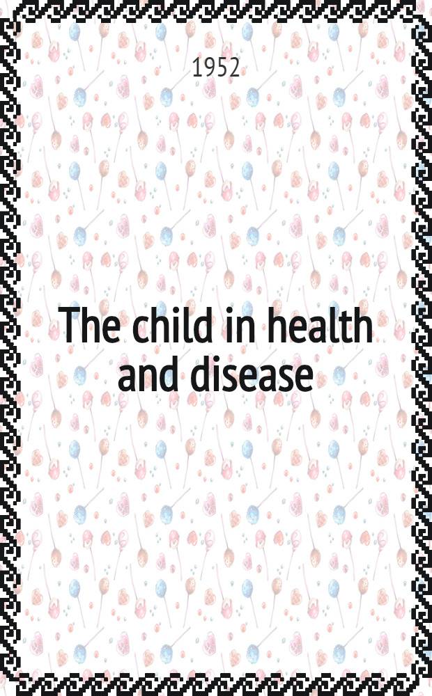 The child in health and disease : A textbook for students and practitioners of medicine