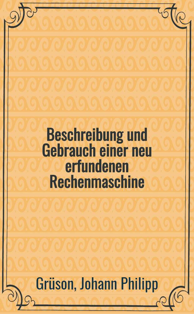 Beschreibung und Gebrauch einer neu erfundenen Rechenmaschine