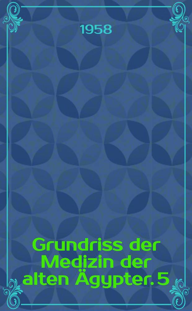 Grundriss der Medizin der alten Ägypter. 5 : Die medizinischen Texte in hieroglyphischer Umschreibung autographiert