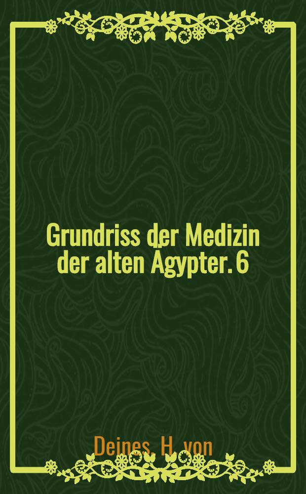 Grundriss der Medizin der alten Ägypter. 6 : Wörterbuch der ägyptischen Drogennamen