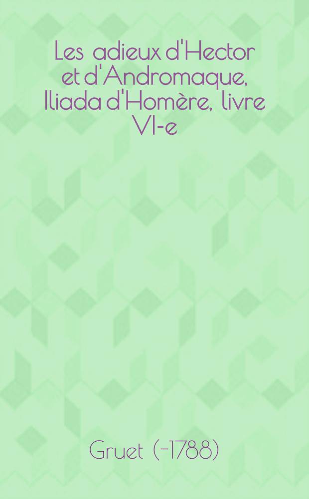 Les adieux d'Hector et d'Andromaque, Iliada d'Homère, livre VI-e : Pièce qui a partagé le prix de l'Academie française en 1776