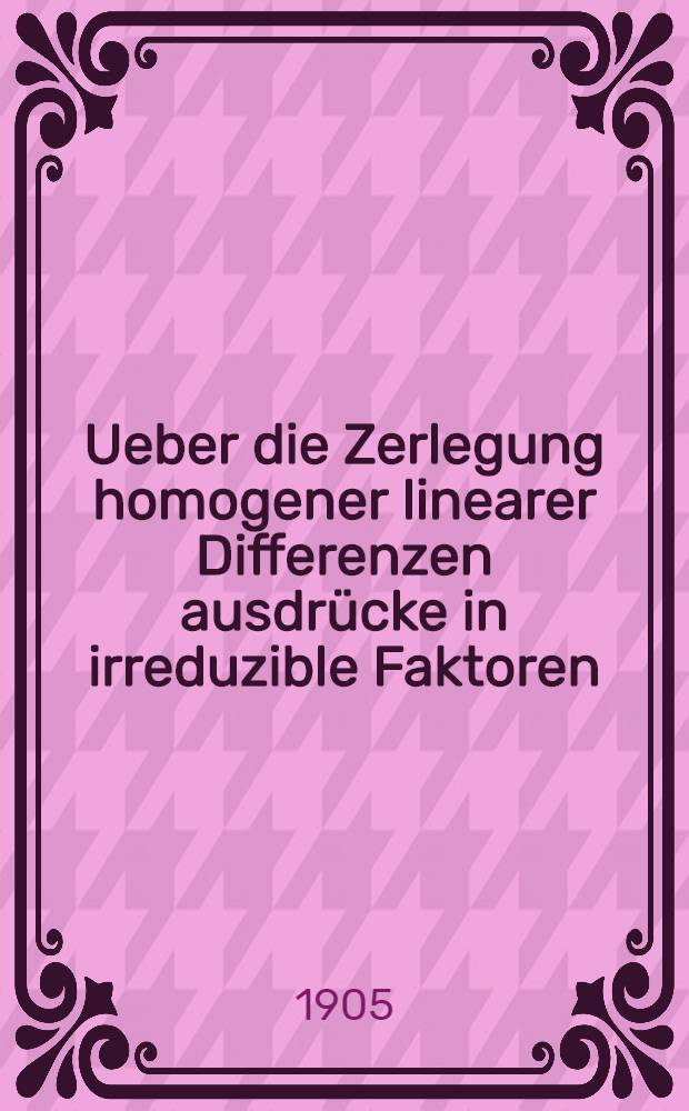 Ueber die Zerlegung homogener linearer Differenzen ausdrücke in irreduzible Faktoren