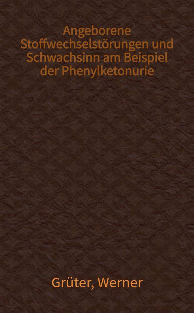 Angeborene Stoffwechselstörungen und Schwachsinn am Beispiel der Phenylketonurie