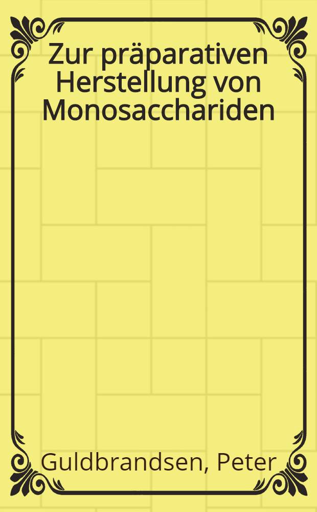 Zur präparativen Herstellung von Monosacchariden : Abhandl. ... der Eidgenössischen tech. Hochschule Zürich