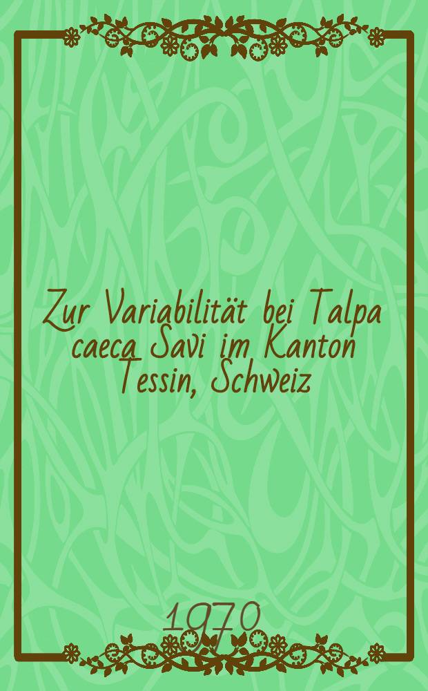 Zur Variabilität bei Talpa caeca Savi im Kanton Tessin, Schweiz (Insectivora, Familie Talpidae)