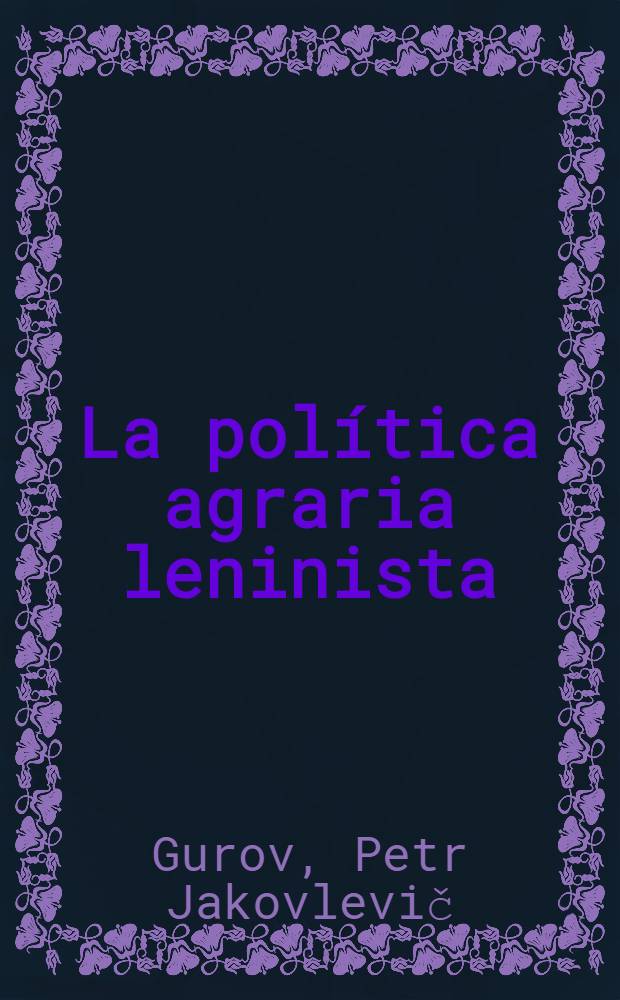 La política agraria leninista : Trad. del ruso ...
