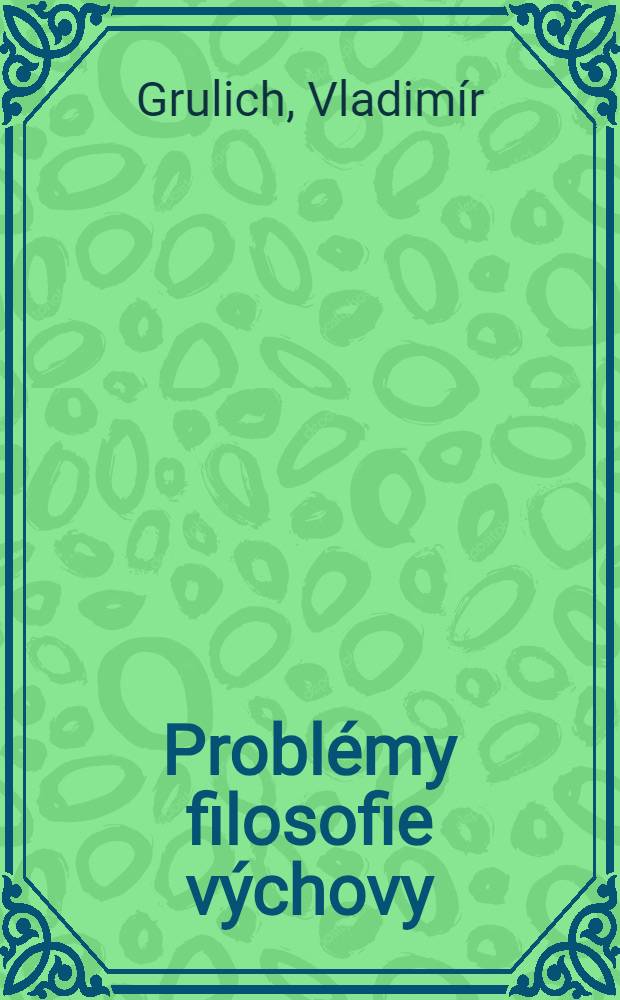 Problémy filosofie výchovy : Lidský fenomén a antropologická orientace moderní pedagogiky