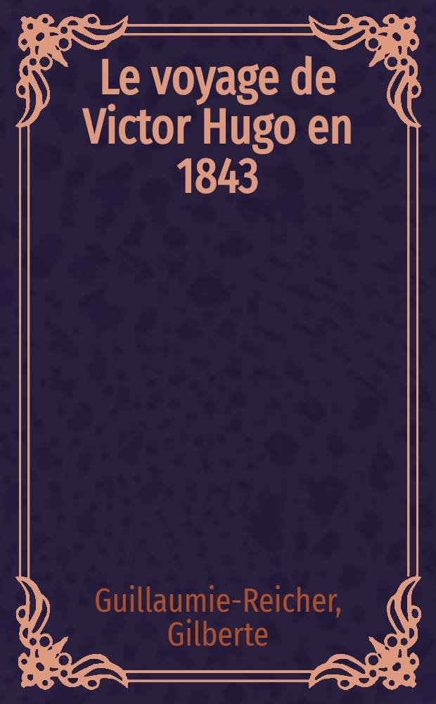 ... Le voyage de Victor Hugo en 1843 : France-Espagne-Pays basque