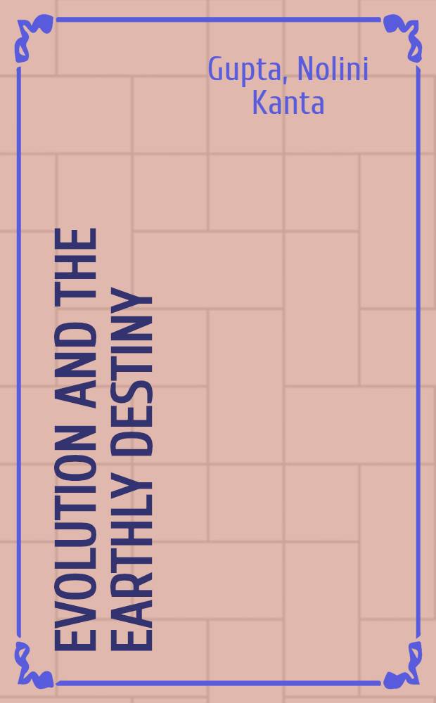 Evolution and the earthly destiny : Essays